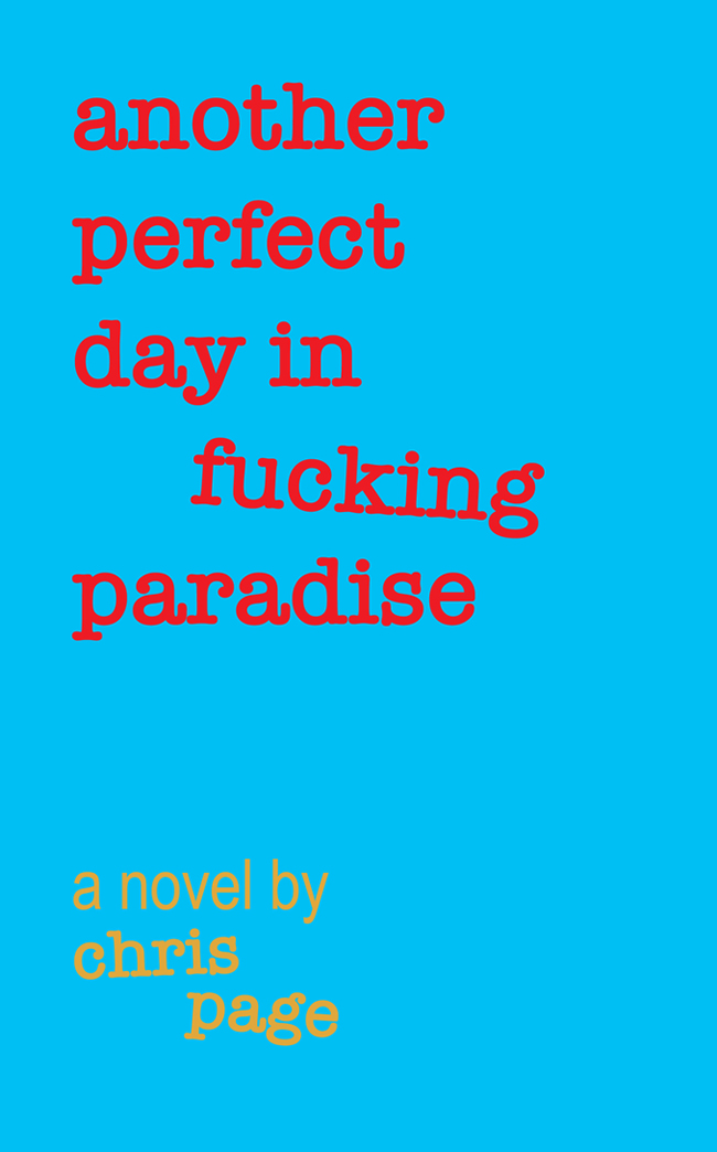 Cover of Another Perfect Day in Fucking Paradise — a novel by Chris Page
